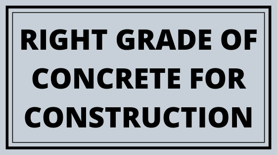 RIGHT GRADE OF CONCRETE FOR CONSTRUCTION