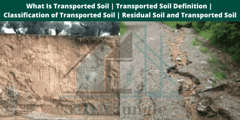 What Is Transported Soil | Transported Soil Definition | Classification of Transported Soil | Residual Soil and Transported Soil