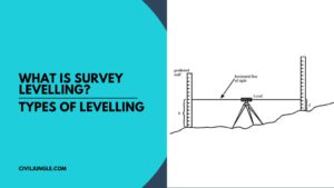 What Is Survey Levelling | Important Terms Related to Levelling | What Are Different Types of Levelling | Types of Trigonometric levelling