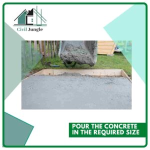 Pour the Concrete in the Required Size