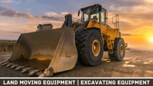 Land Moving Equipment | Excavating Equipment