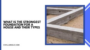 What Is the Strongest Foundation for a House And Their Types